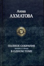 Анна Ахматова. Полное собрание поэзии и прозы в одном томе