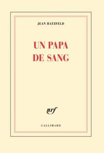  .   (Jean Hatzfeld. Un papa de sang), . «Gallimard»