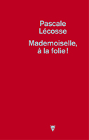 Pascale Lecosse. Mademoiselle, à la folie!