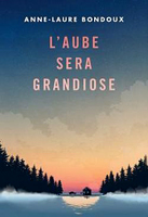 Anne-Laure Bondoux. L’aube sera grandiose