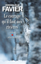  .    (Emmanuelle Favier. Le courage qu’il faut aux rivières, — . «Albin Michel»)