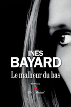   (Inès Bayard). Le malheur du bas, — . «Albin Michel»