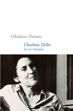 Ghislaine Dunant. Charlotte Delbo. La vie retrouvée